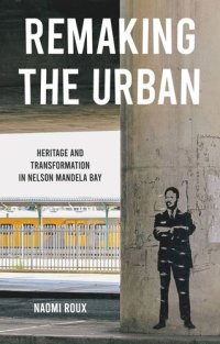 cover of the book Remaking the urban: Heritage and transformation in Nelson Mandela Bay