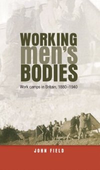 cover of the book Working men’s bodies: Work camps in Britain, 1880–1940