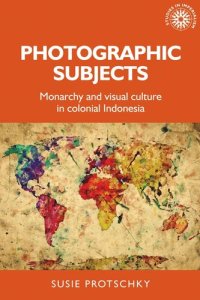 cover of the book Photographic subjects: Monarchy and visual culture in colonial Indonesia