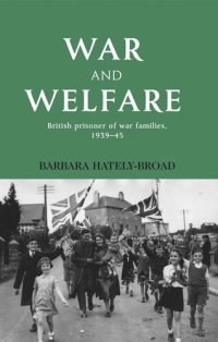 cover of the book War and welfare: British prisoner of war families, 1939–45