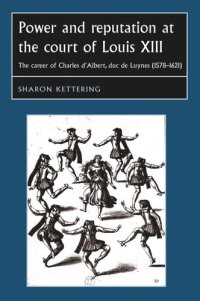 cover of the book Power and reputation at the court of Louis XIII: The career of Charles D'Albert, duc de Luynes (1578–1621)