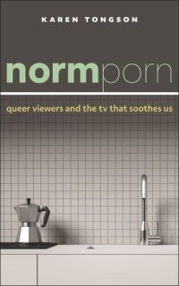 cover of the book Normporn: Queer Viewers and the TV That Soothes Us