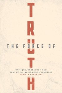 cover of the book The Force of Truth: Critique, Genealogy, and Truth-Telling in Michel Foucault