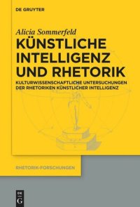 cover of the book Künstliche Intelligenz und Rhetorik: Kulturwissenschaftliche Untersuchungen der Rhetoriken Künstlicher Intelligenz