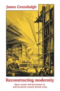 cover of the book Reconstructing modernity: Space, power and governance in mid-twentieth century British cities