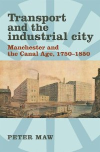 cover of the book Transport and the industrial city: Manchester and the canal age, 1750–1850