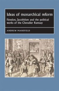 cover of the book Ideas of monarchical reform: Fénelon, Jacobitism, and the political works of the Chevalier Ramsay