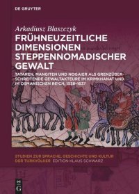 cover of the book Frühneuzeitliche Dimensionen steppennomadischer Gewalt: Tataren, Mangiten und Nogaier als grenzüberschreitende Gewaltakteure im Krimkhanat und im Osmanischen Reich, 1538-1637