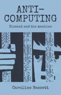 cover of the book Anti-computing: Dissent and the machine