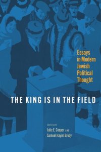 cover of the book The King Is in the Field: Essays in Modern Jewish Political Thought