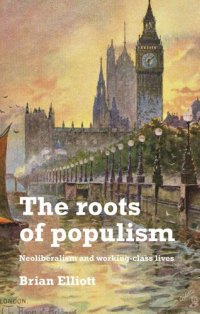 cover of the book The roots of populism: Neoliberalism and working-class lives