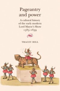 cover of the book Pageantry and Power: A cultural history of the early modern Lord Mayor's Show 1585–1639