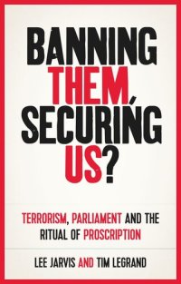 cover of the book Banning them, securing us?: Terrorism, parliament and the ritual of proscription