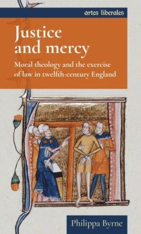 cover of the book Justice and mercy: Moral theology and the exercise of law in twelfth-century England