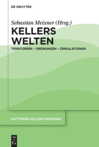 cover of the book Gottfried Kellers Moderne. Band 3 Kellers Welten: Territorien – Ordnungen – Zirkulationen