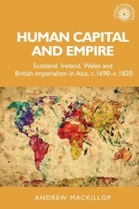 cover of the book Human capital and empire: Scotland, Ireland, Wales and British imperialism in Asia, c.1690–c.1820