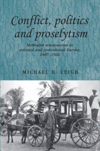 cover of the book Conflict, Politics and Proselytism: Methodist missionaries in colonial and postcolonial Burma, 1887–1966