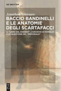 cover of the book Baccio Bandinelli e le anatomie degli scartafacci: Il “Libro del disegno”, l’archivio di famiglia e la questione del “Memoriale”