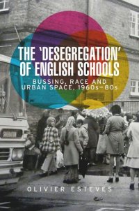 cover of the book The 'desegregation' of English schools: Bussing, race and urban space, 1960s–80s