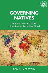 cover of the book Governing natives: Indirect rule and settler colonialism in Australia's north