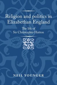 cover of the book Religion and politics in Elizabethan England: The life of Sir Christopher Hatton