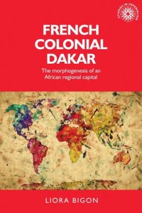 cover of the book French colonial Dakar: The morphogenesis of an African regional capital