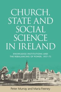 cover of the book Church, state and social science in Ireland: Knowledge institutions and the rebalancing of power, 1937–73