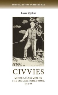 cover of the book Civvies: Middle–class men on the English Home Front, 1914–18