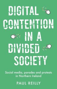 cover of the book Digital contention in a divided society: Social media, parades and protests in Northern Ireland