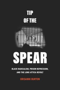 cover of the book Tip of the Spear: Black Radicalism, Prison Repression, and the Long Attica Revolt