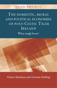 cover of the book The domestic, moral and political economies of post-Celtic Tiger Ireland: What rough beast?