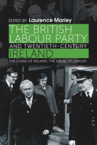 cover of the book The British Labour Party and twentieth-century Ireland: The cause of Ireland, the cause of Labour