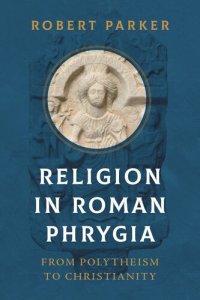 cover of the book Religion in Roman Phrygia: From Polytheism to Christianity