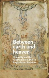 cover of the book Between earth and heaven: Liminality and the Ascension of Christ in Anglo-Saxon literature