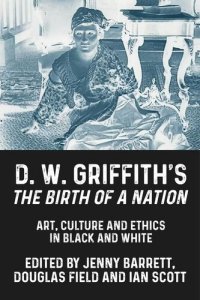 cover of the book D. W. Griffith's The Birth of a Nation: Art, culture and ethics in black and white