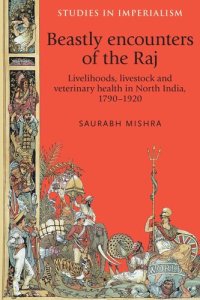 cover of the book Beastly encounters of the Raj: Livelihoods, livestock and veterinary health in North India, 1790–1920