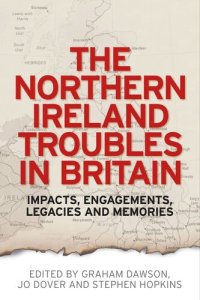 cover of the book The Northern Ireland Troubles in Britain: Impacts, engagements, legacies and memories