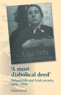 cover of the book A most diabolical deed': Infanticide and Irish society, 1850–1900