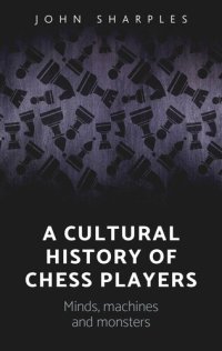 cover of the book A cultural history of chess-players: Minds, machines, and monsters