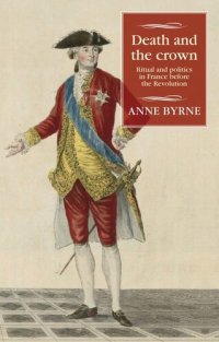 cover of the book Death and the crown: Ritual and politics in France before the Revolution