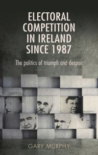 cover of the book Electoral competition in Ireland since 1987: The politics of triumph and despair