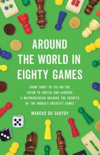 cover of the book Around the World in Eighty Games - From Tarot to Tic-Tac-Toe, Catan to Chutes and Ladders, a Mathematician Unlocks the Secrets of the World's Greatest Games