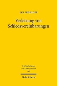 cover of the book Verletzung von Schiedsvereinbarungen: Eine Untersuchung des deutschen Schiedsverfahrensrechts zu den Pflichten der Schiedsparteien und den Rechtsfolgen ihrer Verletzung. Dissertationsschrift