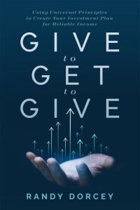 cover of the book Give to Get to Give: Using Universal Principles to Create Your Investment Plan for Reliable Income