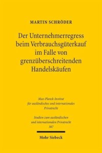 cover of the book Der Unternehmerregress beim Verbrauchsgüterkauf im Falle von grenzüberschreitenden Handelskäufen: Eine rechtsvergleichende und kollisionsrechtliche Betrachtung unter Berücksichtigung des deutschen und österreichischen Rechts sowie des UN-Kaufrechts, des D