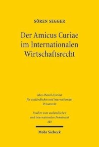 cover of the book Der Amicus Curiae im Internationalen Wirtschaftsrecht: Eine rechtsvergleichende Untersuchung des U.S.-amerikanischen, deutschen, europäischen Welthandels- und Investitionsschutzrechts sowie der Principles of Transnational Civil Procedure. Dissertationssch