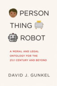 cover of the book Person, Thing, Robot: A Moral and Legal Ontology for the 21st Century and Beyond