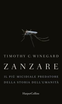 cover of the book Zanzare. Il più micidiale predatore della storia dell'umanità