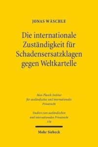 cover of the book Die internationale Zuständigkeit für Schadensersatzklagen gegen Weltkartelle: Koordination der Gerichtspflichtigkeit in Europa und den USA. Dissertationsschrift