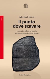 cover of the book Il punto dove scavare. La storia dell'archeologia in otto scoperte straordinarie